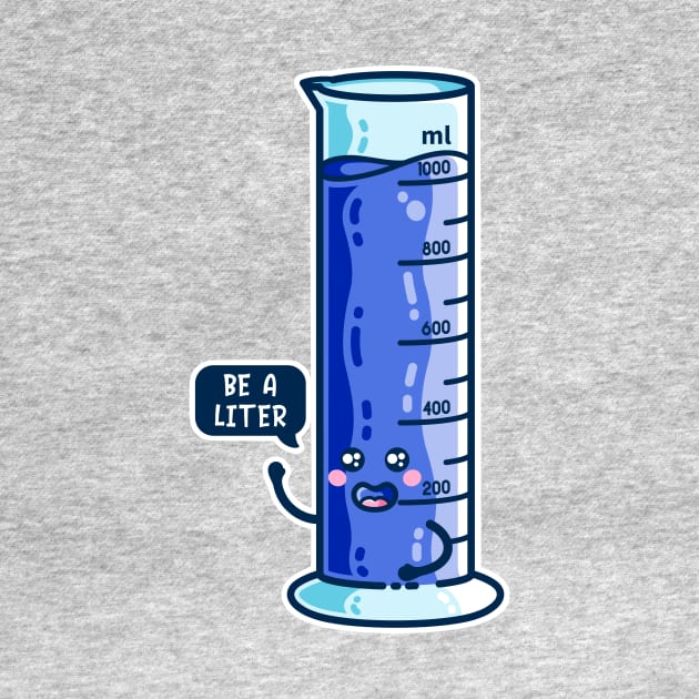 Be A Liter Graduated Cylinder by freeves